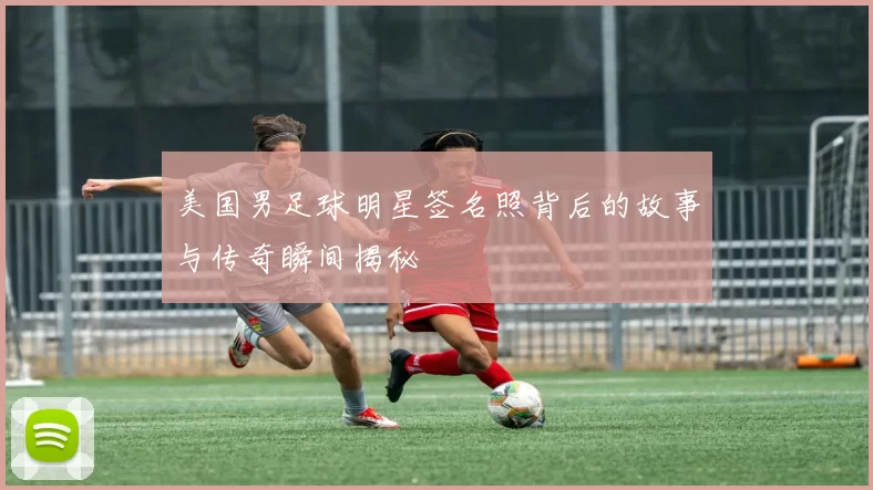 美国男足球明星签名照背后的故事与传奇瞬间揭秘