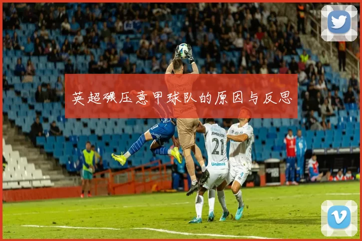 英超碾压意甲球队的原因与反思