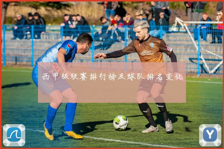 西甲级联赛排行榜及球队排名变化