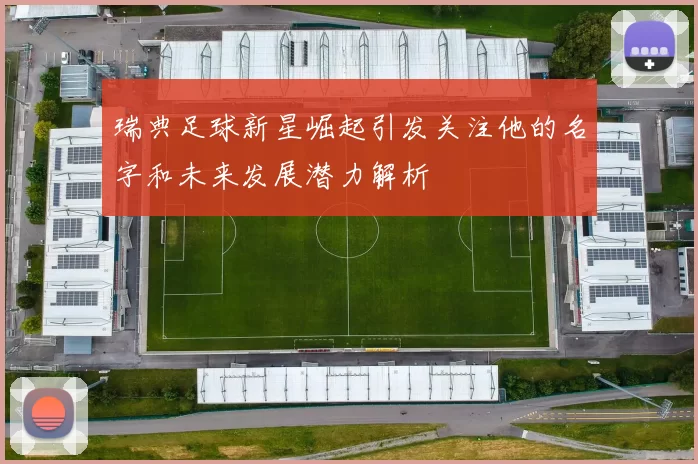 瑞典足球新星崛起引发关注他的名字和未来发展潜力解析