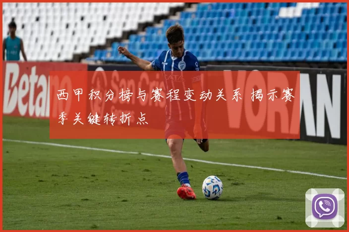 西甲积分榜与赛程变动关系 揭示赛季关键转折点