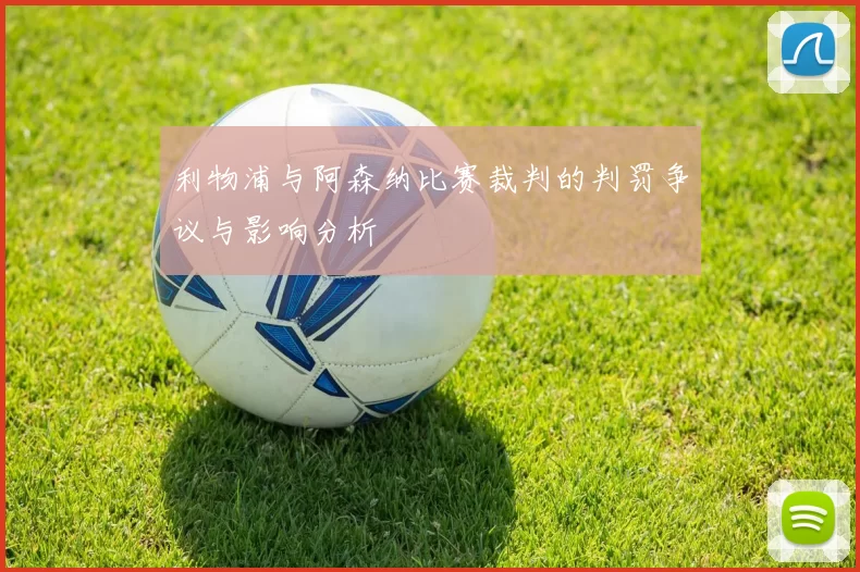 利物浦与阿森纳比赛裁判的判罚争议与影响分析