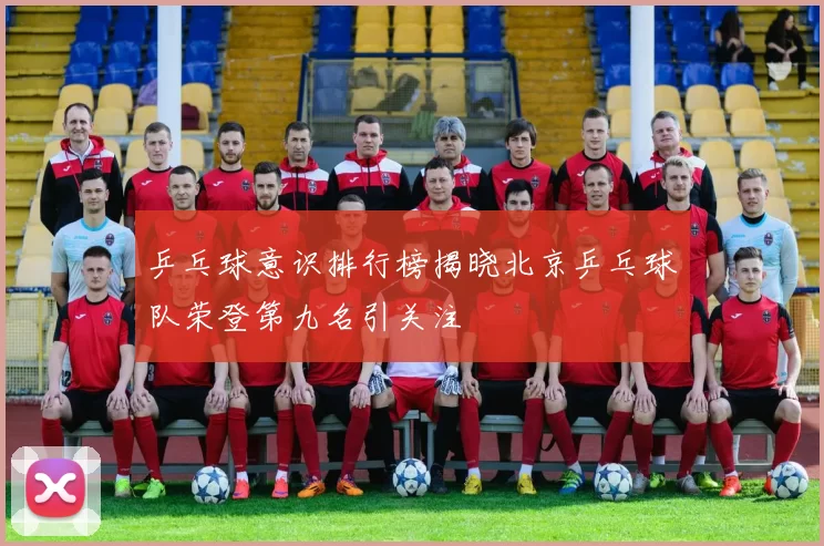 乒乓球意识排行榜揭晓北京乒乓球队荣登第九名引关注