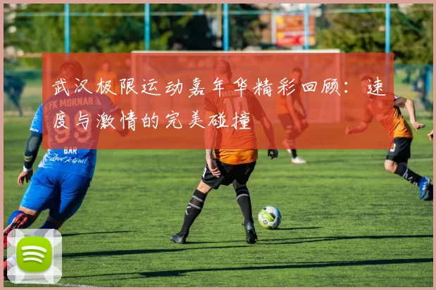 武汉极限运动嘉年华精彩回顾：速度与激情的完美碰撞